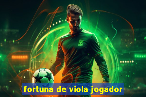 fortuna de viola jogador